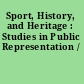 Sport, History, and Heritage : Studies in Public Representation /