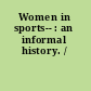 Women in sports-- : an informal history. /
