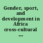 Gender, sport, and development in Africa cross-cultural perspectives on patterns of representations and marginalization /