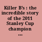 Killer B's : the incredible story of the 2011 Stanley Cup champion Boston Bruins.