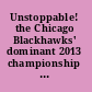 Unstoppable! the Chicago Blackhawks' dominant 2013 championship season /