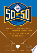 SABR 50 at 50 The Society for American Baseball Research's Fifty Most Essential Contributions to the Game /