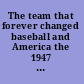 The team that forever changed baseball and America the 1947 Brooklyn Dodgers /