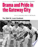 Drama and pride in the Gateway City the 1964 St. Louis Cardinals /