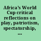 Africa's World Cup critical reflections on play, patriotism, spectatorship, and space /