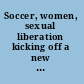 Soccer, women, sexual liberation kicking off a new era /