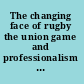 The changing face of rugby the union game and professionalism since 1995 /