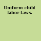 Uniform child labor laws.