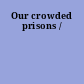 Our crowded prisons /