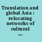 Translation and global Asia : relocating networks of cultural production /