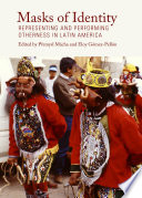 Masks of identity : representing and performing otherness in Latin America /