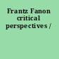 Frantz Fanon critical perspectives /
