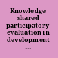 Knowledge shared participatory evaluation in development cooperation /