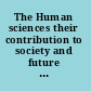 The Human sciences their contribution to society and future research needs /