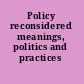 Policy reconsidered meanings, politics and practices /