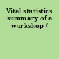 Vital statistics summary of a workshop /