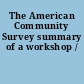 The American Community Survey summary of a workshop /