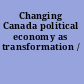 Changing Canada political economy as transformation /