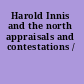 Harold Innis and the north appraisals and contestations /