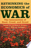 Rethinking the economics of war : the intersection of need, creed, and greed /