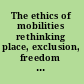 The ethics of mobilities rethinking place, exclusion, freedom and environment /