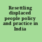 Resettling displaced people policy and practice in India /