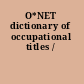 O*NET dictionary of occupational titles /