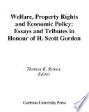 Welfare, property rights and economic policy essays and tributes in honour of H. Scott Gordon /