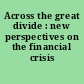 Across the great divide : new perspectives on the financial crisis /