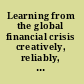 Learning from the global financial crisis creatively, reliably, and sustainably /