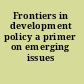 Frontiers in development policy a primer on emerging issues /