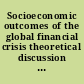 Socioeconomic outcomes of the global financial crisis theoretical discussion and empirical case studies /