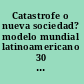 Catastrofe o nueva sociedad? modelo mundial latinoamericano 30 anos despues /