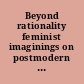 Beyond rationality feminist imaginings on postmodern management/organisations as praxis /