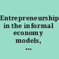 Entrepreneurship in the informal economy models, approaches and prospects for economic development /