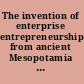 The invention of enterprise entrepreneurship from ancient Mesopotamia to modern times /