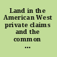Land in the American West private claims and the common good /