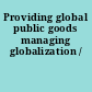 Providing global public goods managing globalization /