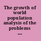 The growth of world population analysis of the problems and recommendations for research and training.