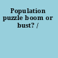 Population puzzle boom or bust? /