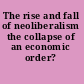 The rise and fall of neoliberalism the collapse of an economic order? /