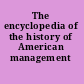 The encyclopedia of the history of American management