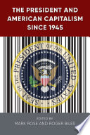 The president and American capitalism since 1945 /