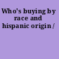 Who's buying by race and hispanic origin /