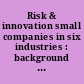 Risk & innovation small companies in six industries : background papers prepared for the NAE Risk and Innovation Study.