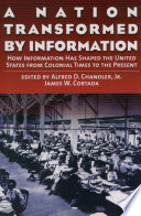 A nation transformed by information : how information has shaped the United States from Colonial times to the present /