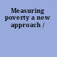 Measuring poverty a new approach /