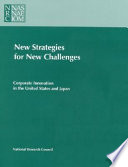 New strategies for new challenges corporate innovation in the United States and Japan : report of a joint task force of the National Research Council and the Japan Society for the Promotion of Science.