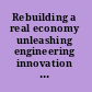 Rebuilding a real economy unleashing engineering innovation : summary of a forum /