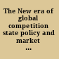 The New era of global competition state policy and market power /